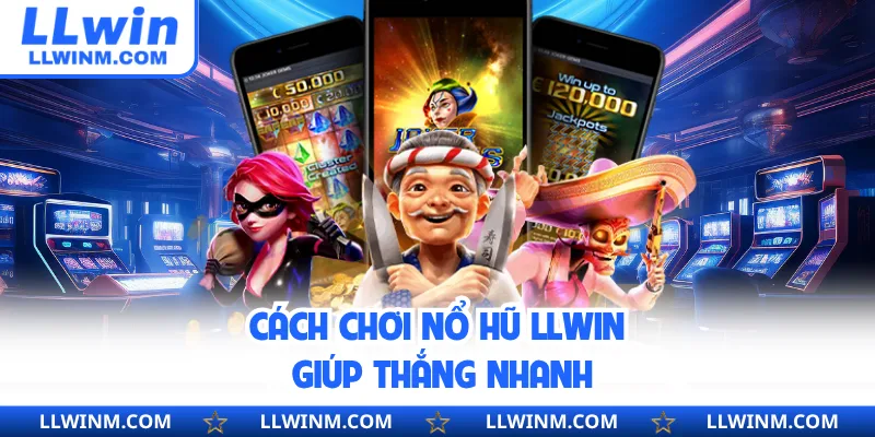 Các cách chơi nổ hũ LLwin giúp thắng nhanh