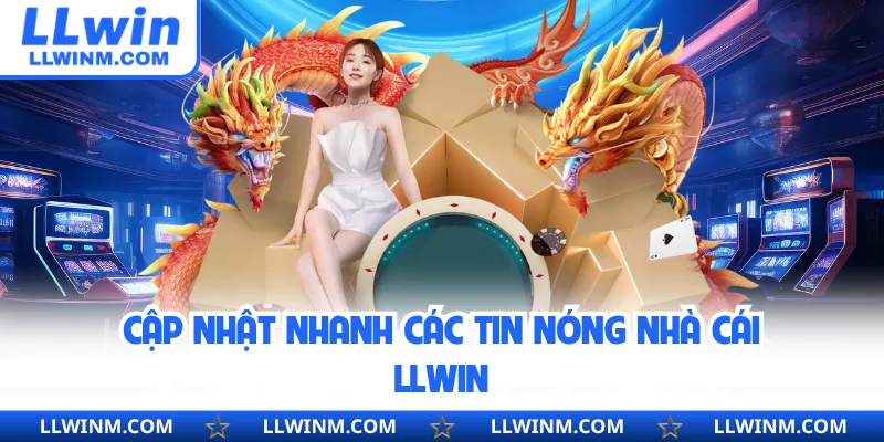 Cập nhật nhanh các tin nóng nhà cái LLwin