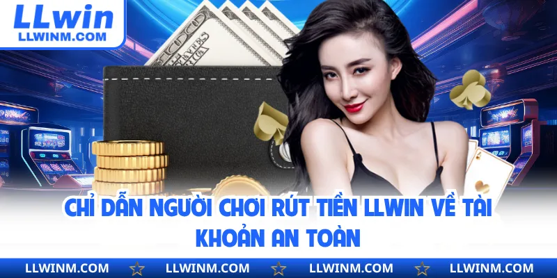 Chỉ dẫn người chơi rút tiền LLwin về tài khoản an toàn