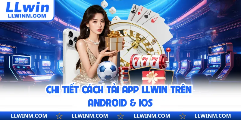 Chi tiết cách tải app LLwin trên Android & iOS