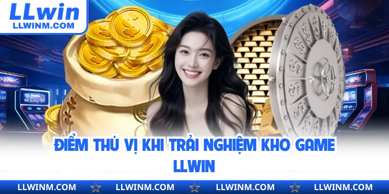 Điểm thú vị khi trải nghiệm kho game LLwin