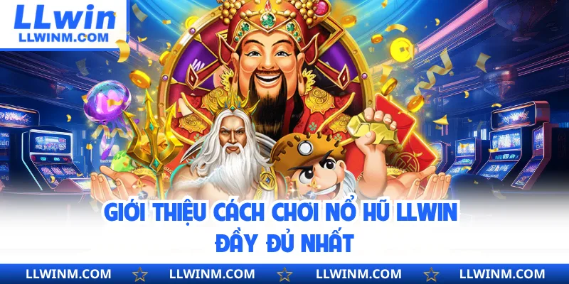 Giới thiệu cách chơi nổ hũ LLwin đầy đủ nhất