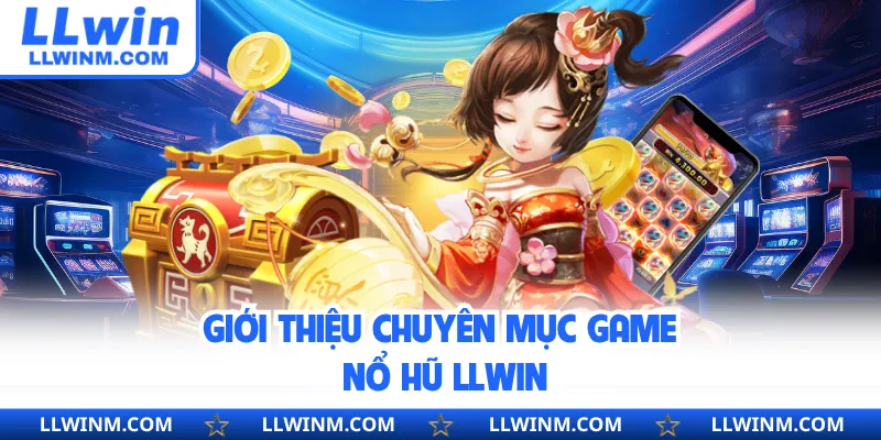 Giới thiệu chuyên mục game nổ hũ LLwin