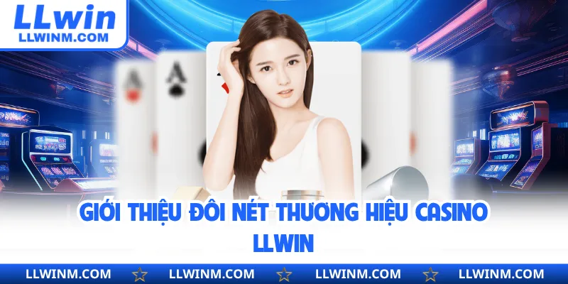 Giới thiệu đôi nét thương hiệu casino LLwin