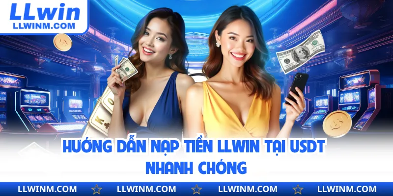 Hướng dẫn nạp tiền LLwin tại USDT nhanh chóng