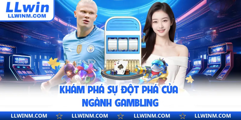 Khám phá sự đột phá của ngành gambling