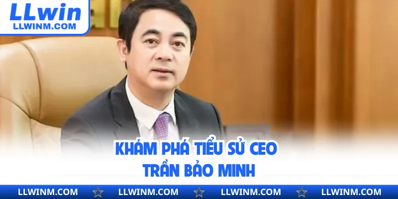 Khám phá tiểu sử CEO Trần Bảo Minh