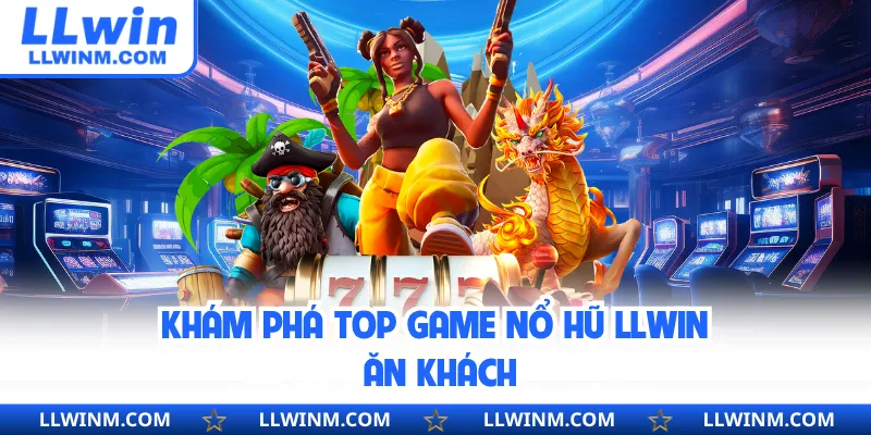 Khám phá top game nổ hũ LLwin ăn khách