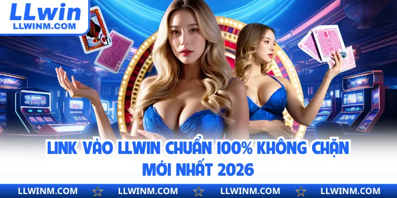 Link Vào LLwin Chuẩn 100% Không Chặn Mới Nhất 2026