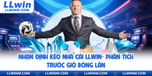 Nhận Định Kèo Nhà Cái LLwin - Phân Tích Trước Giờ Bóng Lăn