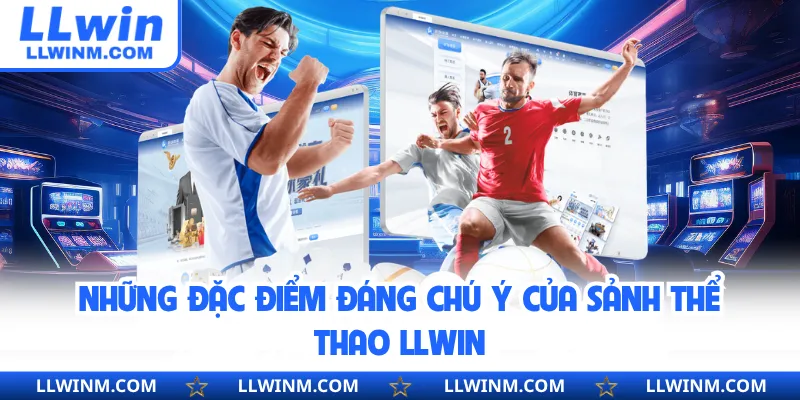 Những đặc điểm đáng chú ý của sảnh thể thao LLwin