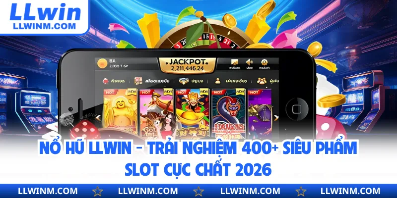 Nổ Hũ LLwin - Trải Nghiệm 400+ Siêu Phẩm Slot Cực Chất 2026