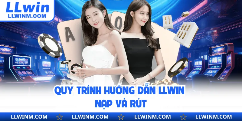 Quy trình hướng dẫn LLwin nạp và rút