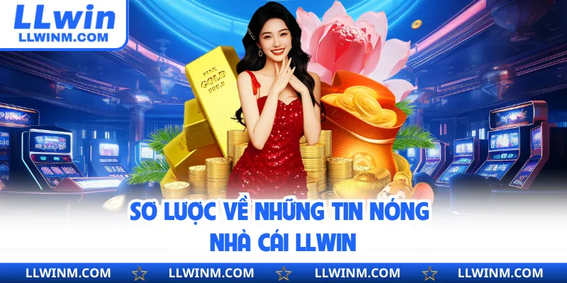 Sơ lược về những tin nóng nhà cái LLwin