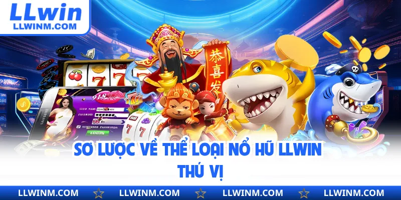 Sơ lược về thể loại nổ hũ LLwin thú vị