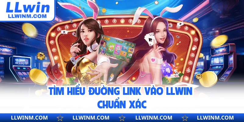 Tìm hiểu đường link vào LLwin chuẩn xác