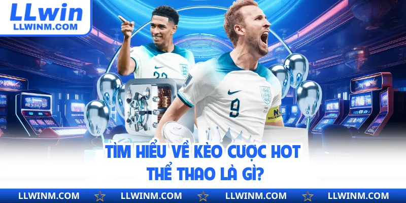 Tìm hiểu về kèo cược hot thể thao là gì?