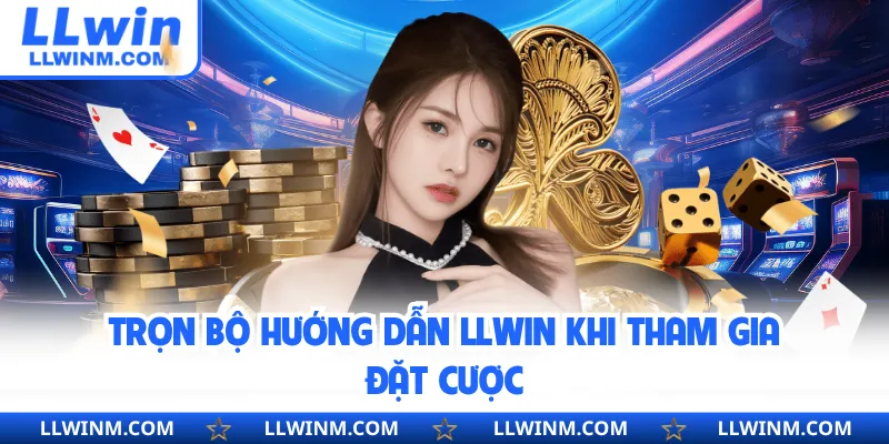 Trọn bộ hướng dẫn LLwin khi tham gia đặt cược